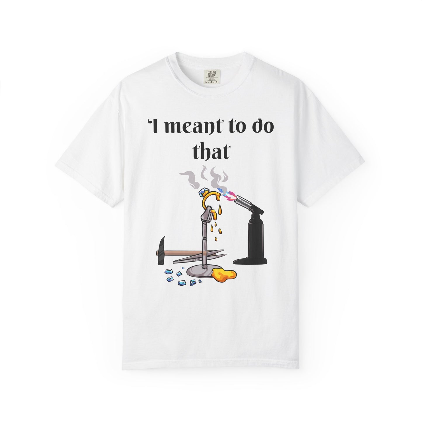 Silversmith Tools T-Shirt — "I Meant to Do That"