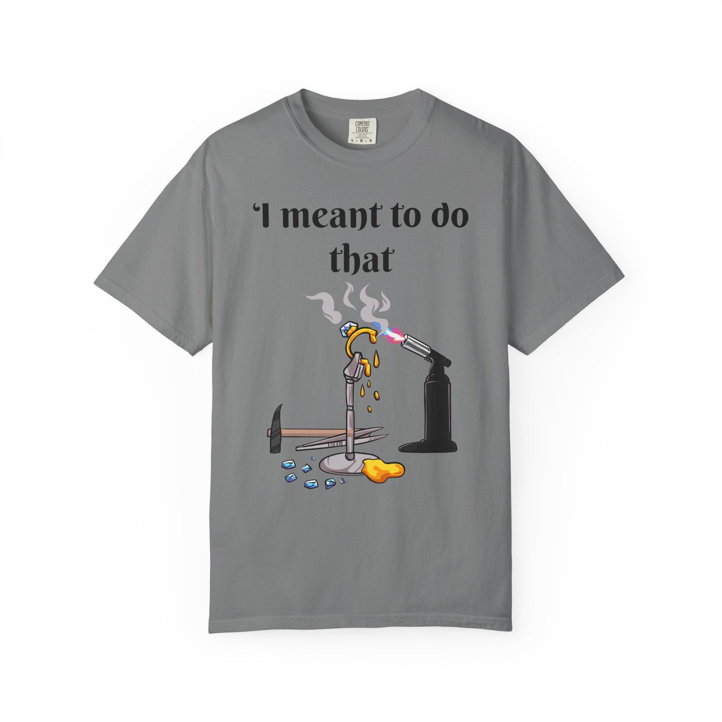 Silversmith Tools T-Shirt — "I Meant to Do That"