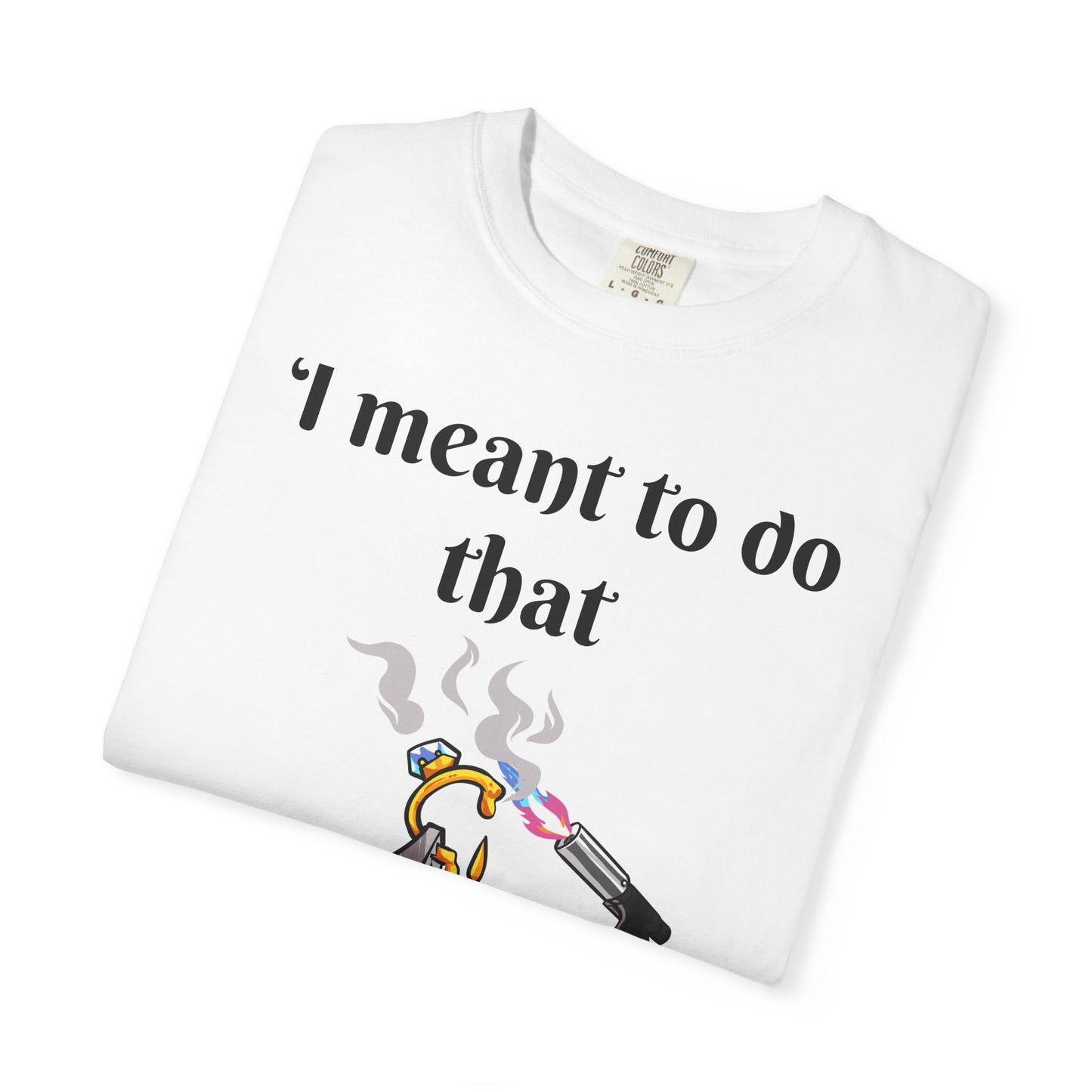 Silversmith Tools T-Shirt — "I Meant to Do That"
